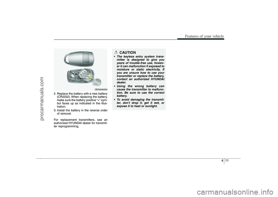 HYUNDAI VERACRUZ 2008 Owners Manual 411
Features of your vehicle
2. Replace the battery with a new battery
(CR2032). When replacing the battery,
make sure the battery positive “+” sym-
bol faces up as indicated in the illus-
tration HYUNDAI VERACRUZ 2008 Owners Manual 411
Features of your vehicle
2. Replace the battery with a new battery
(CR2032). When replacing the battery,
make sure the battery positive “+” sym-
bol faces up as indicated in the illus-
tration
