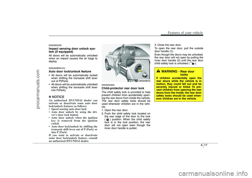 HYUNDAI VERACRUZ 2008 Owners Manual 417
Features of your vehicle
D050300AENImpact sensing door unlock sys-
tem (if equipped)All doors will be automatically unlocked
when an impact causes the air bags to
deploy.D050400BEN-EUAuto door loc HYUNDAI VERACRUZ 2008 Owners Manual 417
Features of your vehicle
D050300AENImpact sensing door unlock sys-
tem (if equipped)All doors will be automatically unlocked
when an impact causes the air bags to
deploy.D050400BEN-EUAuto door loc