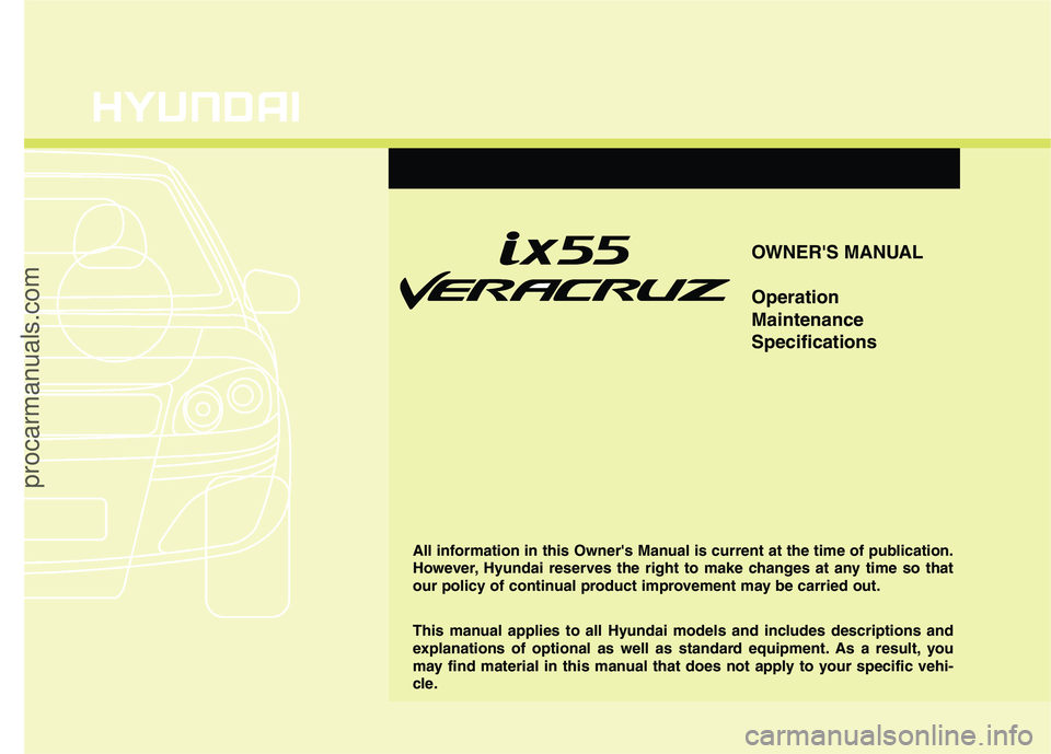 HYUNDAI VERACRUZ 2011  Owners Manual OWNERS MANUAL Operation MaintenanceSpecifications
All information in this Owners Manual is current at the time of publication. 
However, Hyundai reserves the right to make changes at any time so tha
