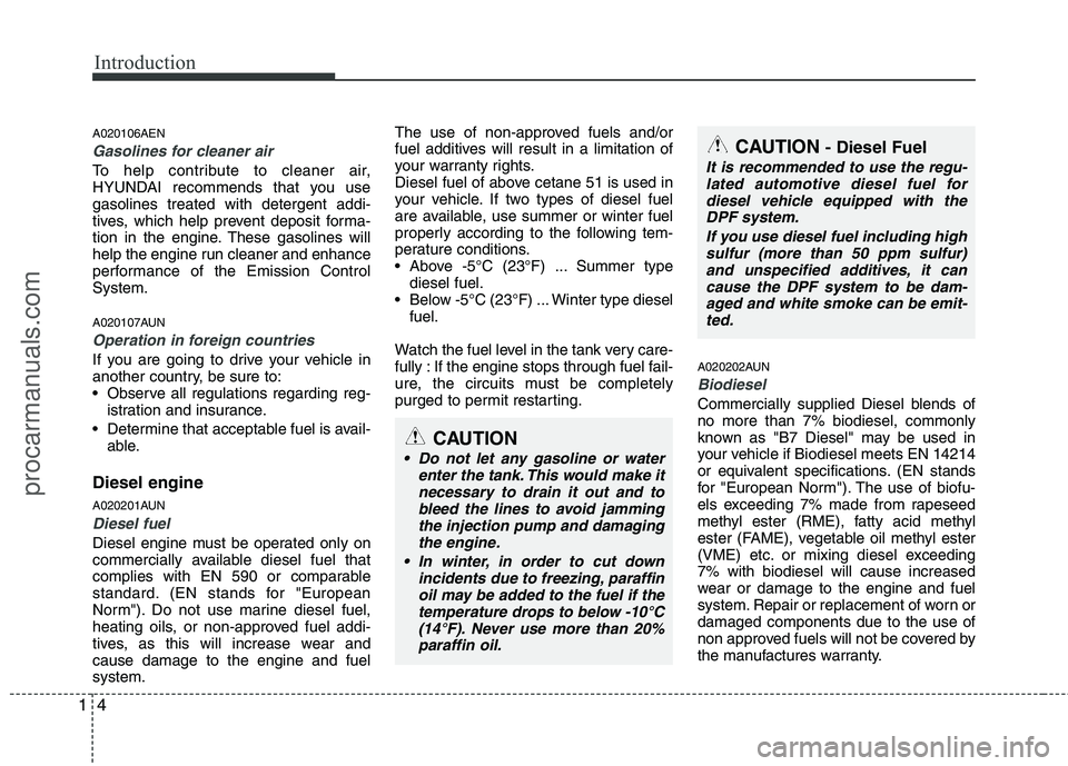 HYUNDAI VERACRUZ 2011  Owners Manual Introduction
4
1
A020106AEN
Gasolines for cleaner air
To help contribute to cleaner air, 
HYUNDAI recommends that you usegasolines treated with detergent addi-
tives, which help prevent deposit forma-