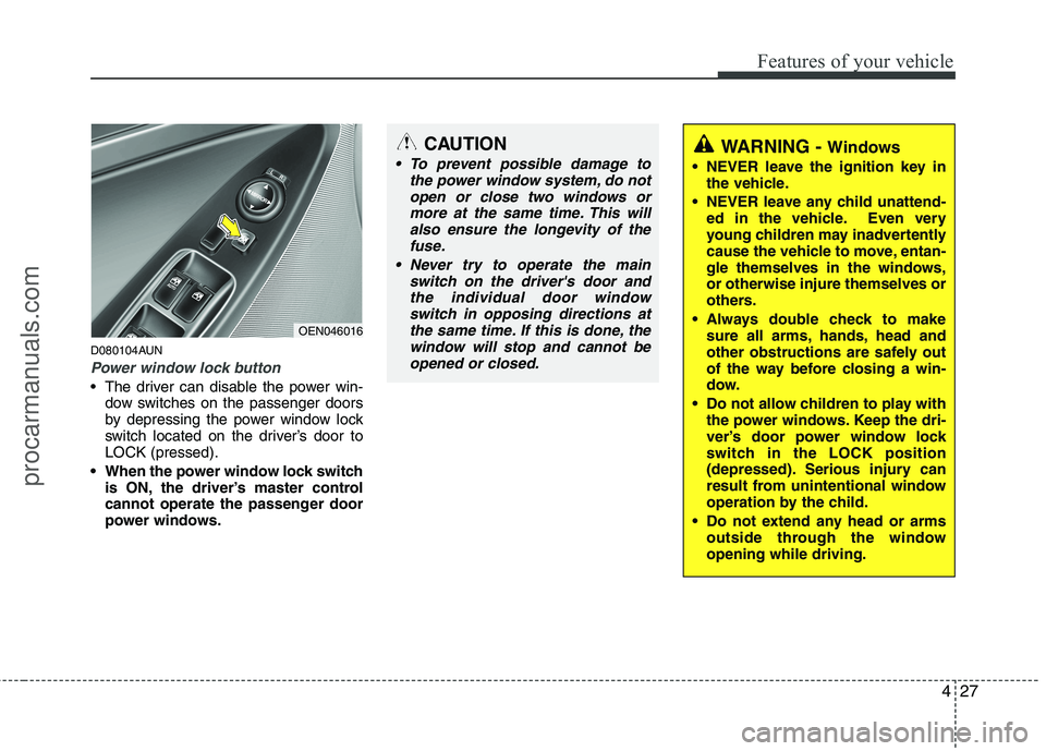 HYUNDAI VERACRUZ 2011 Owners Manual 427
Features of your vehicle
D080104AUN
Power window lock button
The driver can disable the power win-dow switches on the passenger doors
by depressing the power window lock
switch located on the dr HYUNDAI VERACRUZ 2011 Owners Manual 427
Features of your vehicle
D080104AUN
Power window lock button
The driver can disable the power win-dow switches on the passenger doors
by depressing the power window lock
switch located on the dr