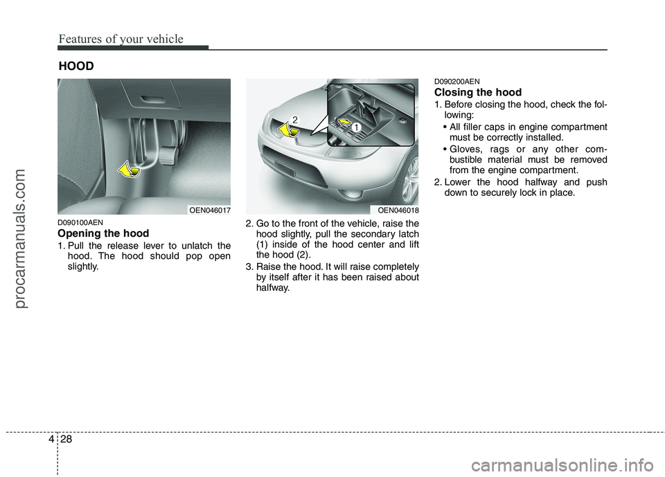 HYUNDAI VERACRUZ 2011 Owners Manual Features of your vehicle
28
4
D090100AEN Opening the hood
1. Pull the release lever to unlatch the
hood. The hood should pop open
slightly. 2. Go to the front of the vehicle, raise the
hood slightl HYUNDAI VERACRUZ 2011 Owners Manual Features of your vehicle
28
4
D090100AEN Opening the hood
1. Pull the release lever to unlatch the
hood. The hood should pop open
slightly. 2. Go to the front of the vehicle, raise the
hood slightl