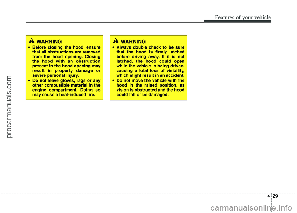 HYUNDAI VERACRUZ 2011 Owners Manual 429
Features of your vehicle
WARNING
Before closing the hood, ensure that all obstructions are removed
from the hood opening. Closingthe hood with an obstruction
present in the hood opening may
resu HYUNDAI VERACRUZ 2011 Owners Manual 429
Features of your vehicle
WARNING
Before closing the hood, ensure that all obstructions are removed
from the hood opening. Closingthe hood with an obstruction
present in the hood opening may
resu