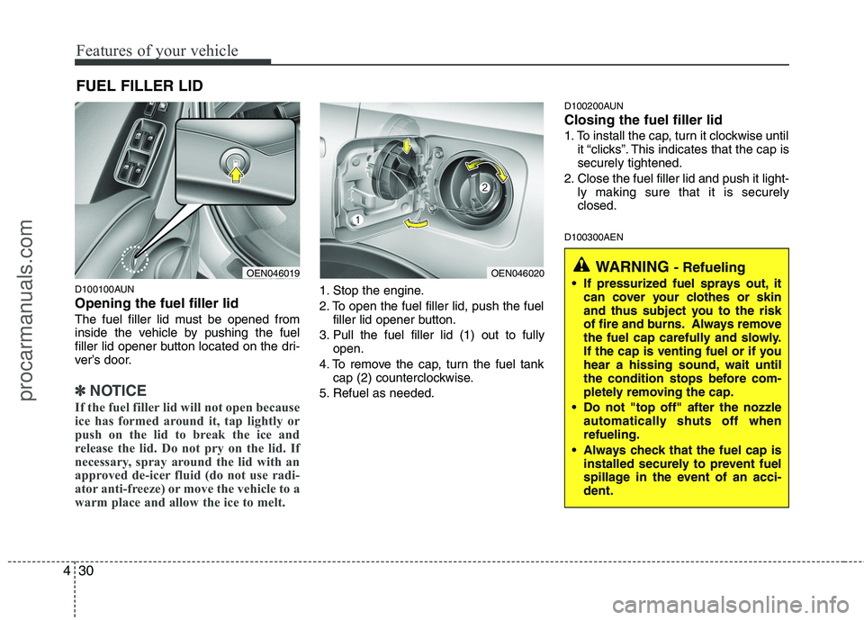HYUNDAI VERACRUZ 2011 Owners Manual Features of your vehicle
30
4
D100100AUN Opening the fuel filler lid
The fuel filler lid must be opened from
inside the vehicle by pushing the fuel
filler lid opener button located on the dri-
ver HYUNDAI VERACRUZ 2011 Owners Manual Features of your vehicle
30
4
D100100AUN Opening the fuel filler lid
The fuel filler lid must be opened from
inside the vehicle by pushing the fuel
filler lid opener button located on the dri-
ver