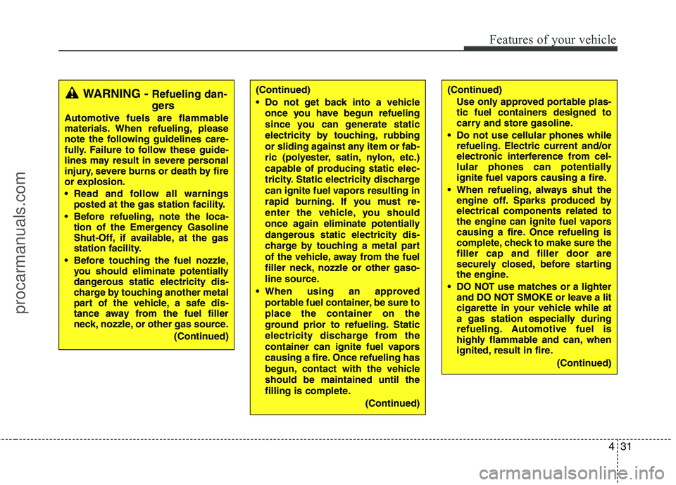 HYUNDAI VERACRUZ 2011 Owners Manual 431
Features of your vehicle
(Continued)
Do not get back into a vehicleonce you have begun refueling
since you can generate static
electricity by touching, rubbing
or sliding against any item or fa HYUNDAI VERACRUZ 2011 Owners Manual 431
Features of your vehicle
(Continued)
Do not get back into a vehicleonce you have begun refueling
since you can generate static
electricity by touching, rubbing
or sliding against any item or fa
