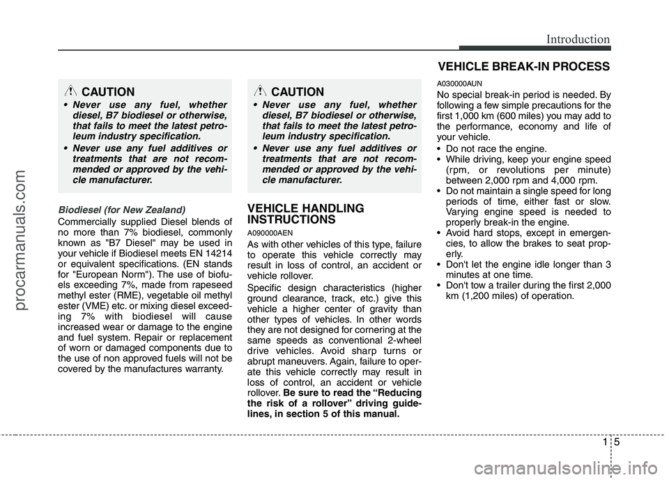 HYUNDAI VERACRUZ 2011  Owners Manual 15
Introduction
Biodiesel (for New Zealand)
Commercially supplied Diesel blends of no more than 7% biodiesel, commonly
known as "B7 Diesel" may be used in
your vehicle if Biodiesel meets EN 14214
or e