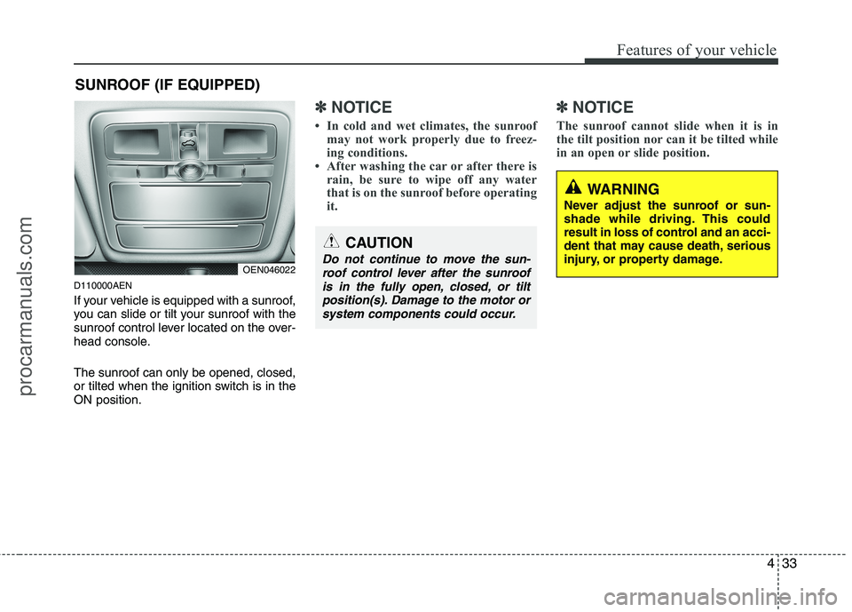 HYUNDAI VERACRUZ 2011 Owners Manual 433
Features of your vehicle
D110000AEN
If your vehicle is equipped with a sunroof,
you can slide or tilt your sunroof with the
sunroof control lever located on the over-
head console. The sunroof c HYUNDAI VERACRUZ 2011 Owners Manual 433
Features of your vehicle
D110000AEN
If your vehicle is equipped with a sunroof,
you can slide or tilt your sunroof with the
sunroof control lever located on the over-
head console. The sunroof c