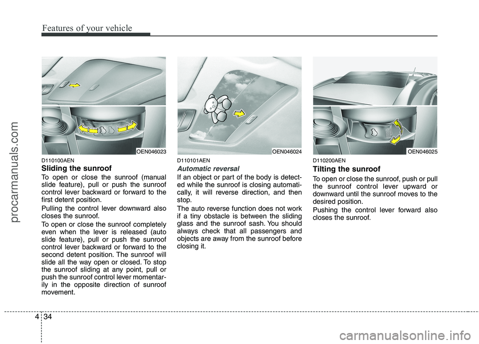 HYUNDAI VERACRUZ 2011 Owners Manual Features of your vehicle
34
4
D110100AEN
Sliding the sunroof
To open or close the sunroof (manual
slide feature), pull or push the sunroof
control lever backward or forward to thefirst detent posi HYUNDAI VERACRUZ 2011 Owners Manual Features of your vehicle
34
4
D110100AEN
Sliding the sunroof
To open or close the sunroof (manual
slide feature), pull or push the sunroof
control lever backward or forward to thefirst detent posi