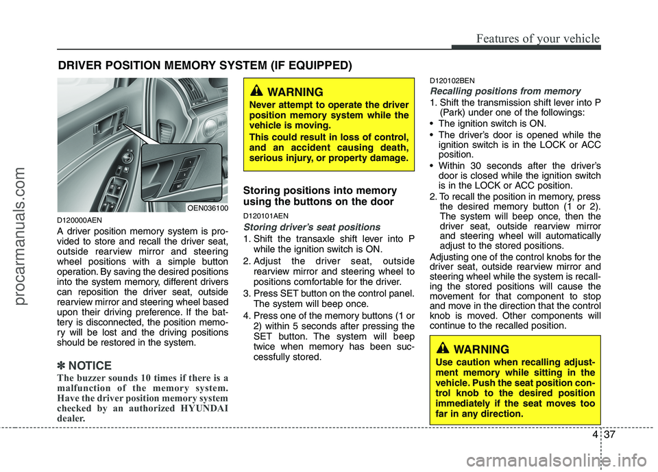 HYUNDAI VERACRUZ 2011 Owners Manual 437
Features of your vehicle
D120000AEN
A driver position memory system is pro-
vided to store and recall the driver seat,
outside rearview mirror and steering
wheel positions with a simple button
o HYUNDAI VERACRUZ 2011 Owners Manual 437
Features of your vehicle
D120000AEN
A driver position memory system is pro-
vided to store and recall the driver seat,
outside rearview mirror and steering
wheel positions with a simple button
o