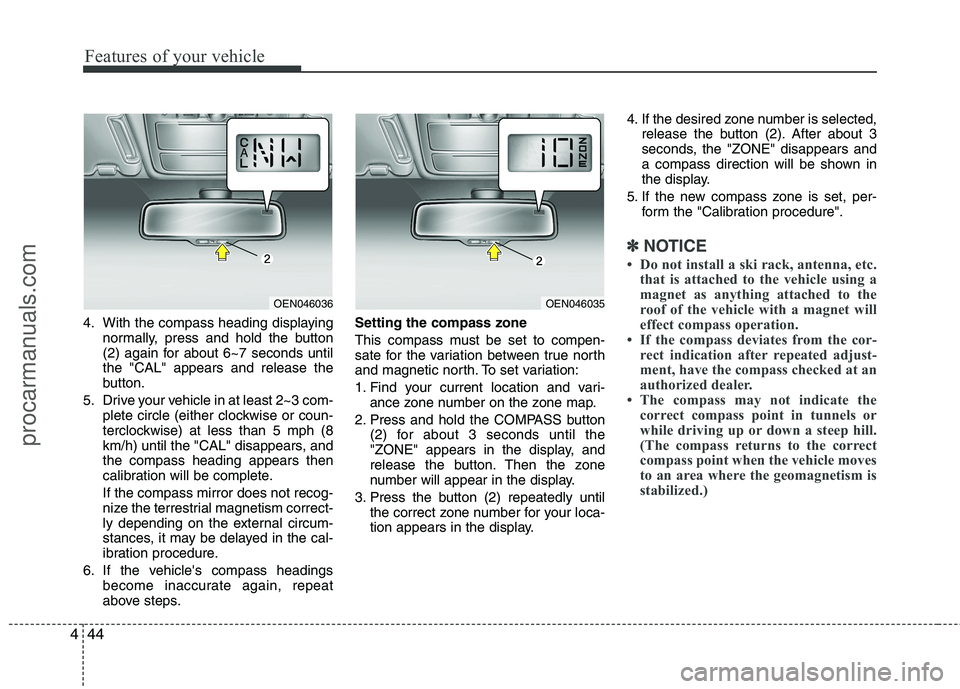 HYUNDAI VERACRUZ 2011 Owners Manual Features of your vehicle
44
4
4. With the compass heading displaying
normally, press and hold the button
(2) again for about 6~7 seconds untilthe "CAL" appears and release the
button.
5. Drive your v HYUNDAI VERACRUZ 2011 Owners Manual Features of your vehicle
44
4
4. With the compass heading displaying
normally, press and hold the button
(2) again for about 6~7 seconds untilthe "CAL" appears and release the
button.
5. Drive your v