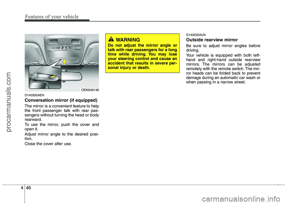 HYUNDAI VERACRUZ 2011 Owners Manual Features of your vehicle
46
4
D140300AEN
Conversation mirror (if equipped)
The mirror is a convenient feature to help the front passenger talk with rear pas-
sengers without turning the head or body HYUNDAI VERACRUZ 2011 Owners Manual Features of your vehicle
46
4
D140300AEN
Conversation mirror (if equipped)
The mirror is a convenient feature to help the front passenger talk with rear pas-
sengers without turning the head or body