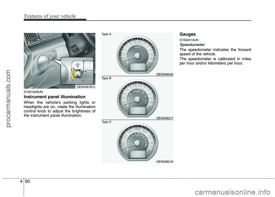 HYUNDAI VERACRUZ 2011 Owners Manual Features of your vehicle
50
4
D150100AUN Instrument panel illumination
When the vehicle’s parking lights or headlights are on, rotate the illumination
control knob to adjust the brightness of
the i HYUNDAI VERACRUZ 2011 Owners Manual Features of your vehicle
50
4
D150100AUN Instrument panel illumination
When the vehicle’s parking lights or headlights are on, rotate the illumination
control knob to adjust the brightness of
the i