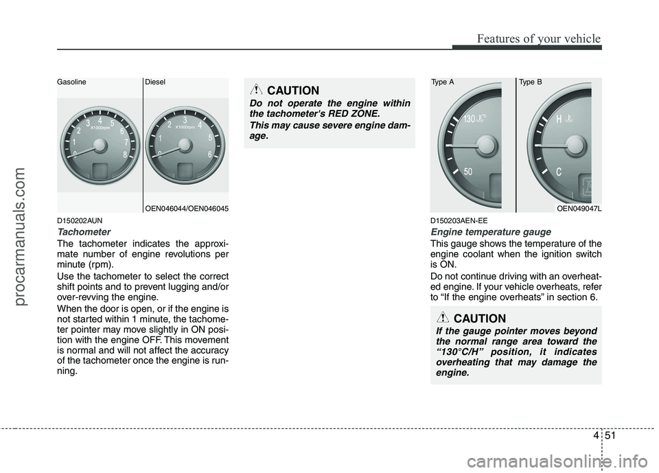 HYUNDAI VERACRUZ 2011  Owners Manual 451
Features of your vehicle
D150202AUN
Tachometer   
The tachometer indicates the approxi- 
mate number of engine revolutions per
minute (rpm). Use the tachometer to select the correct 
shift points 