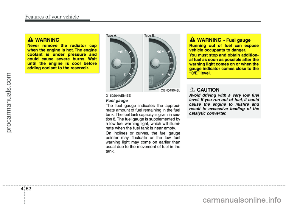 HYUNDAI VERACRUZ 2011 Owners Manual Features of your vehicle
52
4
D150204AEN-EE
Fuel gauge
The fuel gauge indicates the approxi- mate amount of fuel remaining in the fueltank.
The fuel tank capacity is given in sec-
tion 8.The fuel gaug HYUNDAI VERACRUZ 2011 Owners Manual Features of your vehicle
52
4
D150204AEN-EE
Fuel gauge
The fuel gauge indicates the approxi- mate amount of fuel remaining in the fueltank.
The fuel tank capacity is given in sec-
tion 8.The fuel gaug
