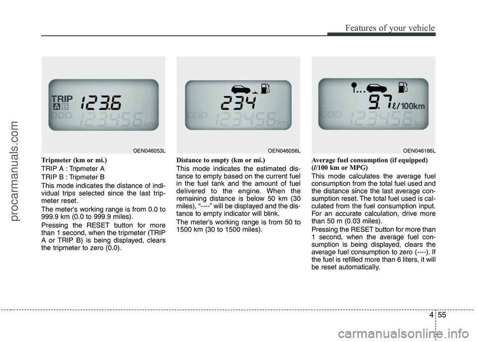 HYUNDAI VERACRUZ 2011 Owners Manual 455
Features of your vehicle
Tripmeter (km or mi.)
TRIP A : Tripmeter A
TRIP B : Tripmeter BThis mode indicates the distance of indi-
vidual trips selected since the last trip-meter reset.
The mete HYUNDAI VERACRUZ 2011 Owners Manual 455
Features of your vehicle
Tripmeter (km or mi.)
TRIP A : Tripmeter A
TRIP B : Tripmeter BThis mode indicates the distance of indi-
vidual trips selected since the last trip-meter reset.
The mete