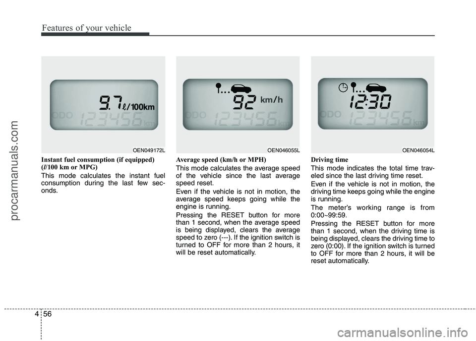 HYUNDAI VERACRUZ 2011 Owners Manual Features of your vehicle
56
4
Instant fuel consumption (if equipped) ( l/100 km or MPG)
This mode calculates the instant fuel
consumption during the last few sec-
onds. Average speed (km/h or MPH)
Th HYUNDAI VERACRUZ 2011 Owners Manual Features of your vehicle
56
4
Instant fuel consumption (if equipped) ( l/100 km or MPG)
This mode calculates the instant fuel
consumption during the last few sec-
onds. Average speed (km/h or MPH)
Th