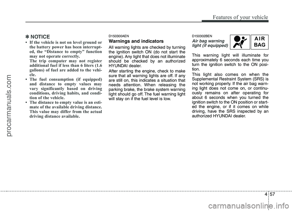 HYUNDAI VERACRUZ 2011 Owners Manual 457
Features of your vehicle
✽✽NOTICE
If the vehicle is not on level ground or the battery power has been interrupt-
ed, the “Distance to empty” function
may not operate correctly.
The trip HYUNDAI VERACRUZ 2011 Owners Manual 457
Features of your vehicle
✽✽NOTICE
If the vehicle is not on level ground or the battery power has been interrupt-
ed, the “Distance to empty” function
may not operate correctly.
The trip