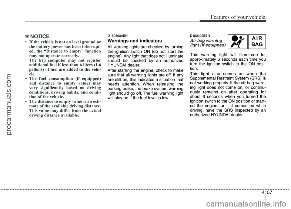 HYUNDAI VERACRUZ 2011  Owners Manual 457
Features of your vehicle
✽✽NOTICE
 If the vehicle is not on level ground or the battery power has been interrupt- 
ed, the “Distance to empty” function
may not operate correctly.
The trip