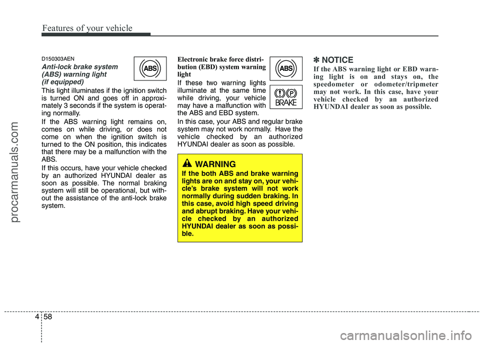 HYUNDAI VERACRUZ 2011 Owners Manual Features of your vehicle
58
4
D150303AEN
Anti-lock brake system
(ABS) warning light
(if equipped)
This light illuminates if the ignition switch
is turned ON and goes off in approxi-
mately 3 seconds HYUNDAI VERACRUZ 2011 Owners Manual Features of your vehicle
58
4
D150303AEN
Anti-lock brake system
(ABS) warning light
(if equipped)
This light illuminates if the ignition switch
is turned ON and goes off in approxi-
mately 3 seconds