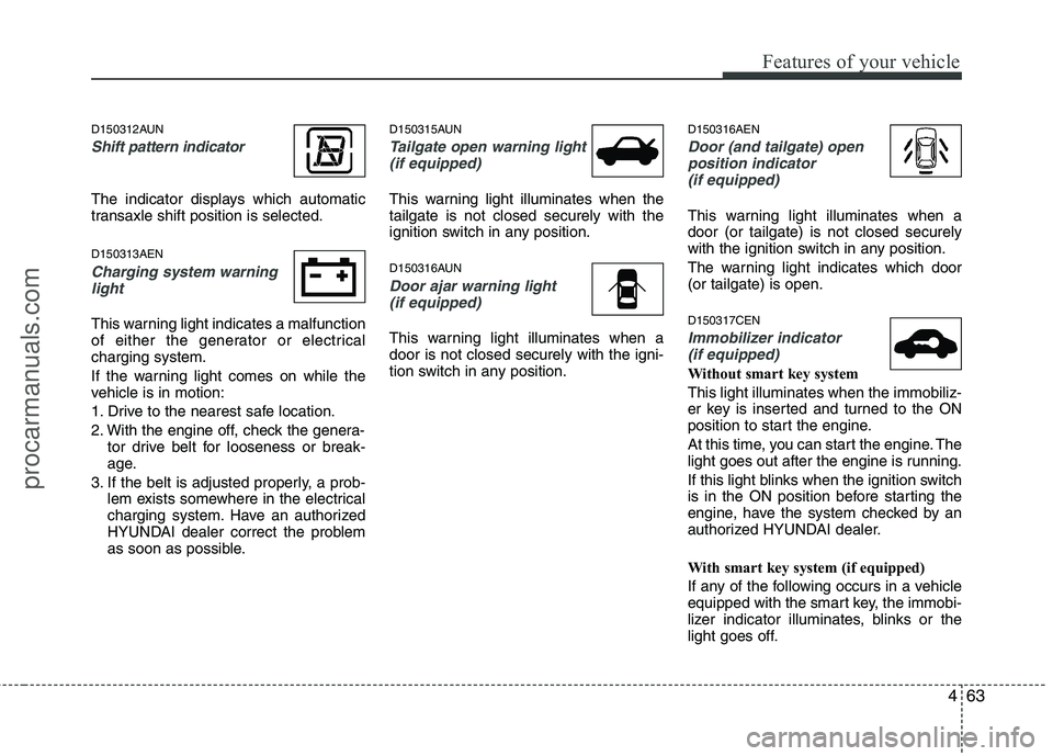 HYUNDAI VERACRUZ 2011 Owners Manual 463
Features of your vehicle
D150312AUN
Shift pattern indicator
The indicator displays which automatic
transaxle shift position is selected. D150313AEN
Charging system warninglight
This warning ligh HYUNDAI VERACRUZ 2011 Owners Manual 463
Features of your vehicle
D150312AUN
Shift pattern indicator
The indicator displays which automatic
transaxle shift position is selected. D150313AEN
Charging system warninglight
This warning ligh