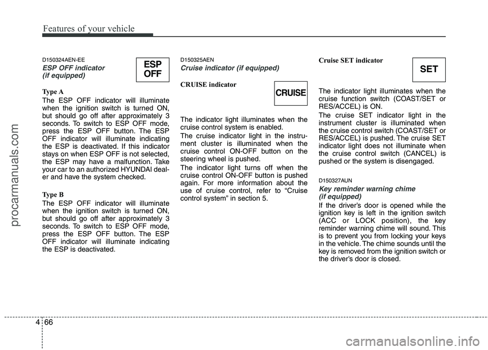 HYUNDAI VERACRUZ 2011 Owners Manual Features of your vehicle
66
4
D150324AEN-EE
ESP OFF indicator
(if equipped)
Type A The ESP OFF indicator will illuminate
when the ignition switch is turned ON,
but should go off after approximately HYUNDAI VERACRUZ 2011 Owners Manual Features of your vehicle
66
4
D150324AEN-EE
ESP OFF indicator
(if equipped)
Type A The ESP OFF indicator will illuminate
when the ignition switch is turned ON,
but should go off after approximately
