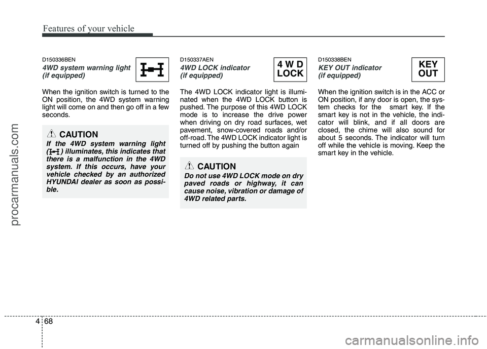 HYUNDAI VERACRUZ 2011 Owners Manual Features of your vehicle
68
4
D150336BEN
4WD system warning light
(if equipped)
When the ignition switch is turned to the
ON position, the 4WD system warning
light will come on and then go off in a HYUNDAI VERACRUZ 2011 Owners Manual Features of your vehicle
68
4
D150336BEN
4WD system warning light
(if equipped)
When the ignition switch is turned to the
ON position, the 4WD system warning
light will come on and then go off in a