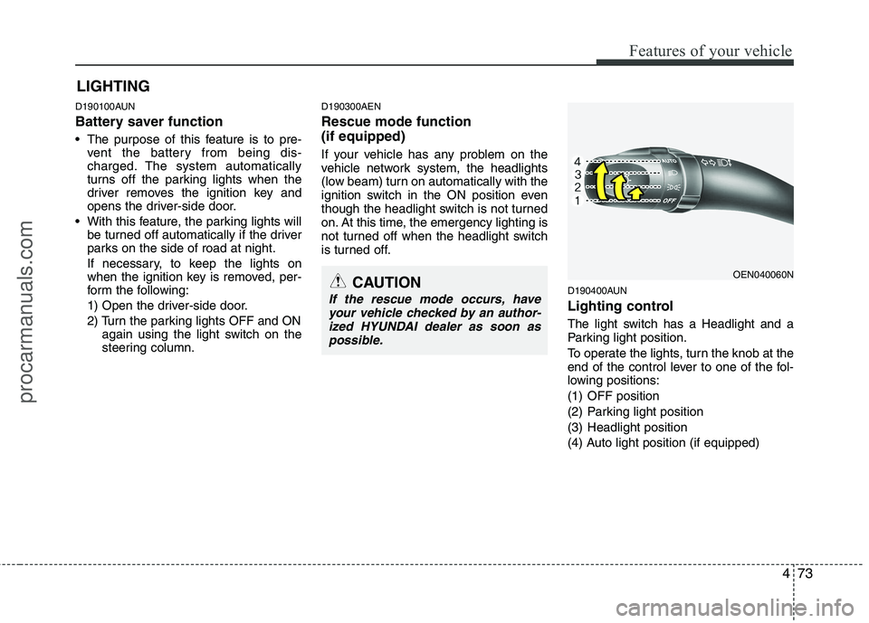 HYUNDAI VERACRUZ 2011 Owners Manual 473
Features of your vehicle
D190100AUN
Battery saver function
The purpose of this feature is to pre-vent the battery from being dis-
charged. The system automatically
turns off the parking lig HYUNDAI VERACRUZ 2011 Owners Manual 473
Features of your vehicle
D190100AUN
Battery saver function
The purpose of this feature is to pre-vent the battery from being dis-
charged. The system automatically
turns off the parking lig