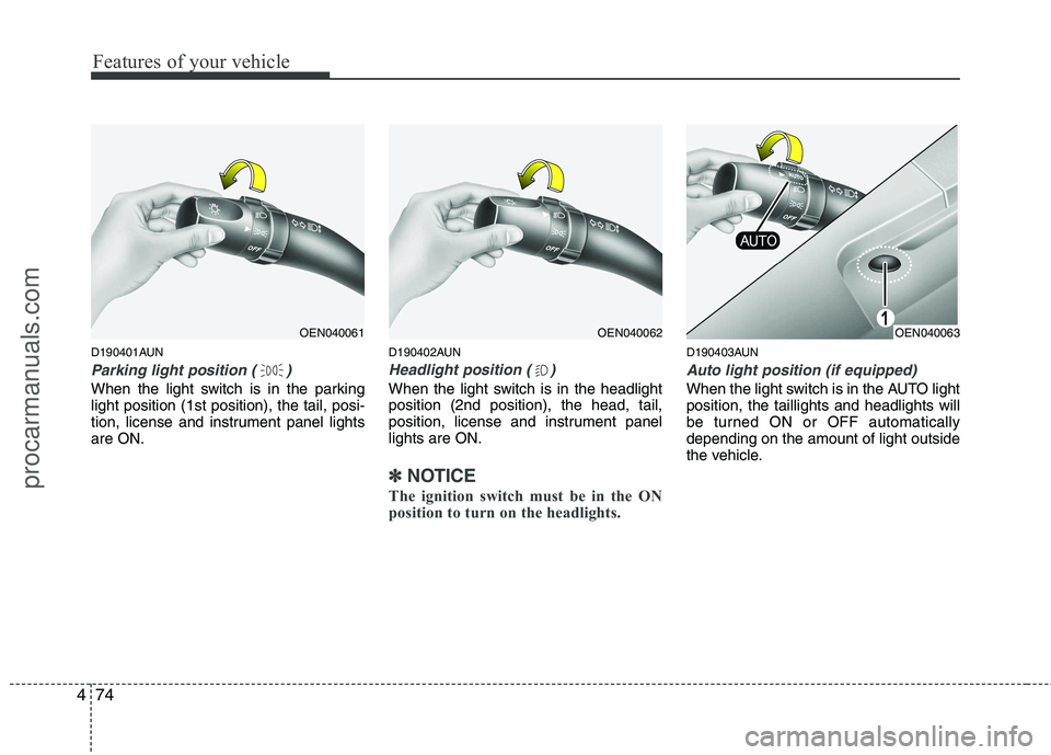 HYUNDAI VERACRUZ 2011 Owners Manual Features of your vehicle
74
4
D190401AUN
Parking light position ( )
When the light switch is in the parking light position (1st position), the tail, posi-
tion, license and instrument panel lightsare HYUNDAI VERACRUZ 2011 Owners Manual Features of your vehicle
74
4
D190401AUN
Parking light position ( )
When the light switch is in the parking light position (1st position), the tail, posi-
tion, license and instrument panel lightsare