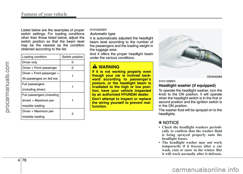 HYUNDAI VERACRUZ 2011 Owners Manual Features of your vehicle
78
4
Listed below are the examples of proper
switch settings. For loading conditions
other than those listed below, adjust the
switch position so that the beam level
may be t HYUNDAI VERACRUZ 2011 Owners Manual Features of your vehicle
78
4
Listed below are the examples of proper
switch settings. For loading conditions
other than those listed below, adjust the
switch position so that the beam level
may be t