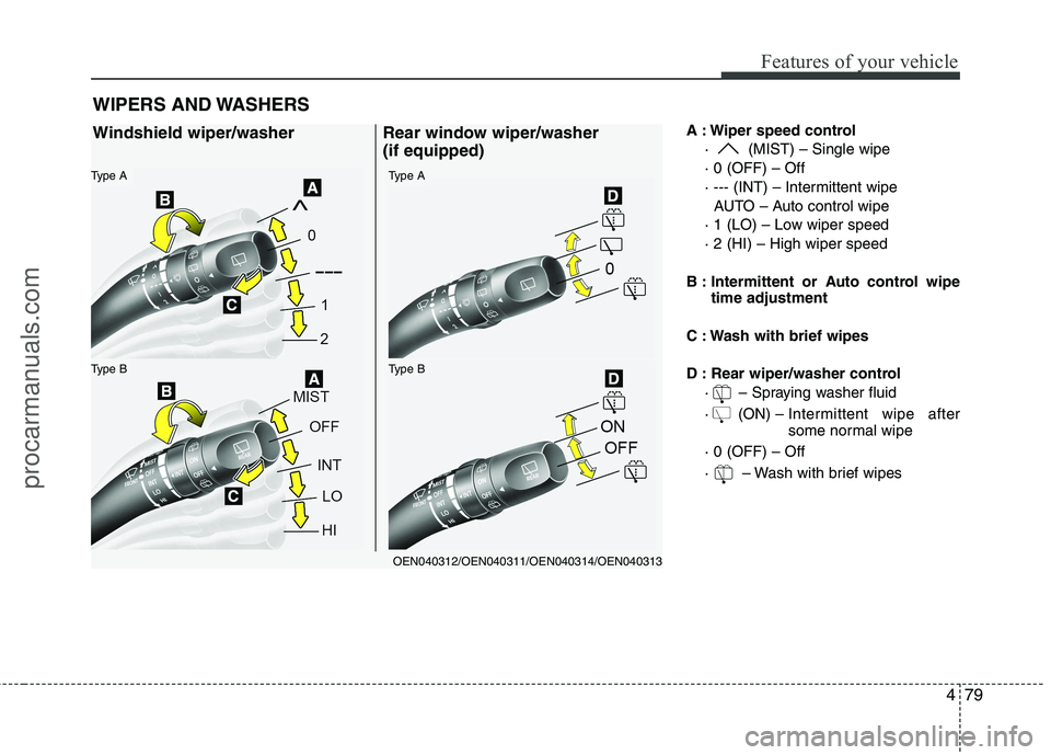 HYUNDAI VERACRUZ 2011 Owners Manual 479
Features of your vehicle
A : Wiper speed control· (MIST) – Single wipe · 0 (OFF) – Off
· --- (INT) – Intermittent wipe AUTO – Auto control wipe
· 1 (LO) – Low wiper speed· 2 (HI) â HYUNDAI VERACRUZ 2011 Owners Manual 479
Features of your vehicle
A : Wiper speed control· (MIST) – Single wipe · 0 (OFF) – Off
· --- (INT) – Intermittent wipe AUTO – Auto control wipe
· 1 (LO) – Low wiper speed· 2 (HI) â