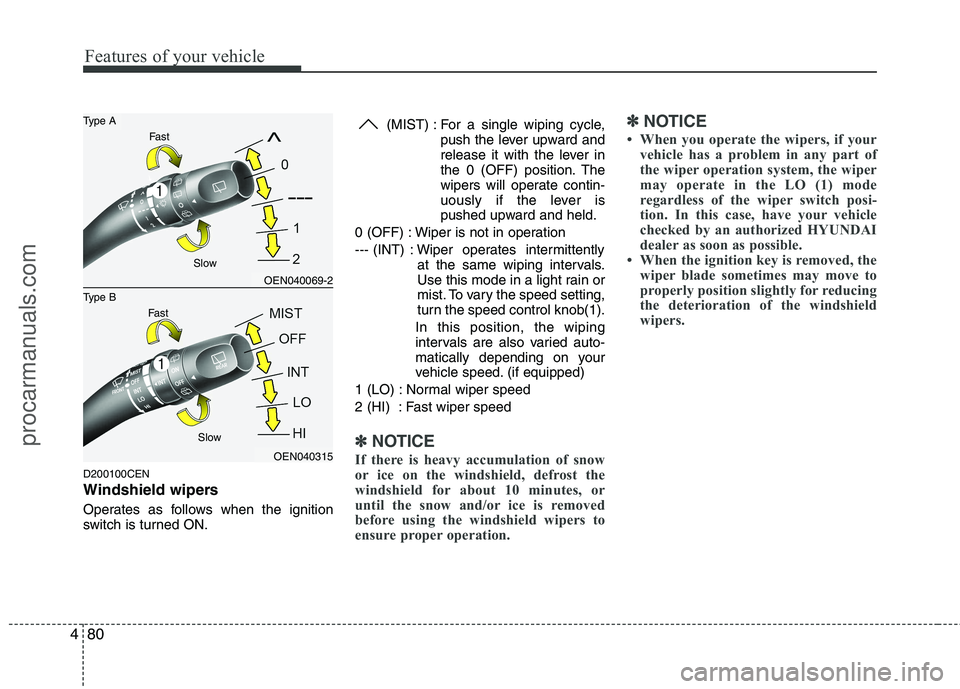 HYUNDAI VERACRUZ 2011 Owners Manual Features of your vehicle
80
4
D200100CEN
Windshield wipers
Operates as follows when the ignition
switch is turned ON. (MIST) : For a single wiping cycle,
push the lever upward and
release it with HYUNDAI VERACRUZ 2011 Owners Manual Features of your vehicle
80
4
D200100CEN
Windshield wipers
Operates as follows when the ignition
switch is turned ON. (MIST) : For a single wiping cycle,
push the lever upward and
release it with