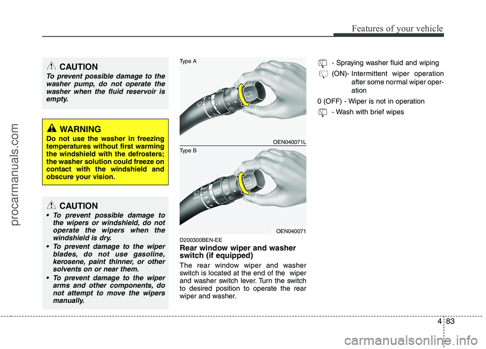 HYUNDAI VERACRUZ 2011  Owners Manual 483
Features of your vehicle
D200300BEN-EE 
Rear window wiper and washer 
switch (if equipped) 
The rear window wiper and washer 
switch is located at the end of the  wiper
and washer switch lever. Tu