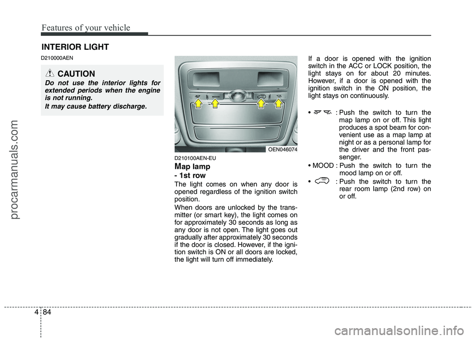 HYUNDAI VERACRUZ 2011 Owners Manual Features of your vehicle
84
4
D210000AEN
D210100AEN-EU Map lamp
- 1st row
The light comes on when any door is
opened regardless of the ignition switchposition.
When doors are unlocked by the trans- HYUNDAI VERACRUZ 2011 Owners Manual Features of your vehicle
84
4
D210000AEN
D210100AEN-EU Map lamp
- 1st row
The light comes on when any door is
opened regardless of the ignition switchposition.
When doors are unlocked by the trans-