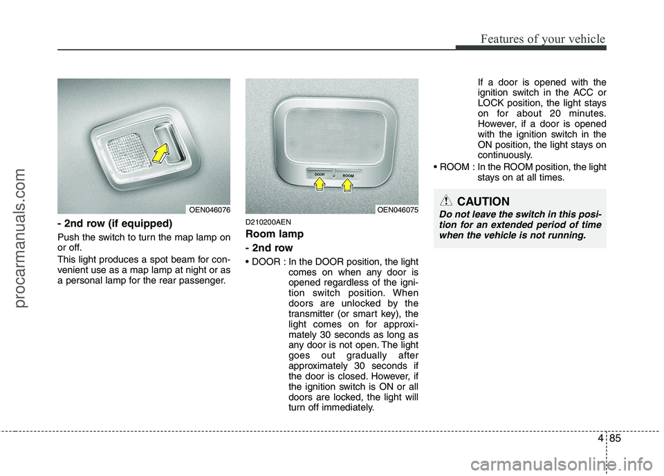 HYUNDAI VERACRUZ 2011 Owners Manual 485
Features of your vehicle
- 2nd row (if equipped)
Push the switch to turn the map lamp on
or off.
This light produces a spot beam for con-
venient use as a map lamp at night or as
a personal la HYUNDAI VERACRUZ 2011 Owners Manual 485
Features of your vehicle
- 2nd row (if equipped)
Push the switch to turn the map lamp on
or off.
This light produces a spot beam for con-
venient use as a map lamp at night or as
a personal la