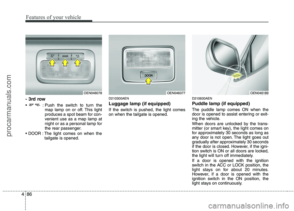 HYUNDAI VERACRUZ 2011 Owners Manual Features of your vehicle
86
4
- 3rd row
: Push the switch to turn the
map lamp on or off. This light
produces a spot beam for con-
venient use as a map lamp at
night or as a personal lamp for
the r HYUNDAI VERACRUZ 2011 Owners Manual Features of your vehicle
86
4
- 3rd row
: Push the switch to turn the
map lamp on or off. This light
produces a spot beam for con-
venient use as a map lamp at
night or as a personal lamp for
the r