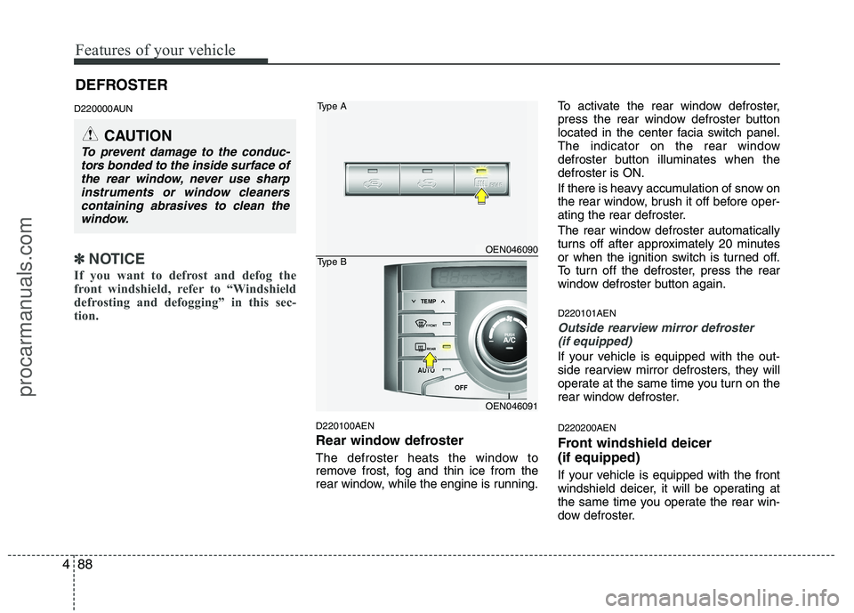 HYUNDAI VERACRUZ 2011 Owners Manual Features of your vehicle
88
4
D220000AUN
✽✽
NOTICE
If you want to defrost and defog the
front windshield, refer to “Windshield
defrosting and defogging” in this sec-
tion.
D220100AEN
Rear HYUNDAI VERACRUZ 2011 Owners Manual Features of your vehicle
88
4
D220000AUN
✽✽
NOTICE
If you want to defrost and defog the
front windshield, refer to “Windshield
defrosting and defogging” in this sec-
tion.
D220100AEN
Rear