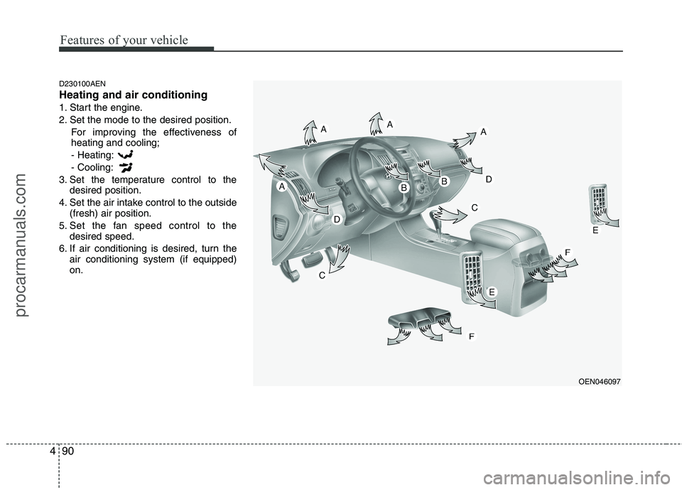 HYUNDAI VERACRUZ 2011  Owners Manual Features of your vehicle
90
4
D230100AEN Heating and air conditioning
1. Start the engine.
2. Set the mode to the desired position.
For improving the effectiveness of heating and cooling;- Heating: - 