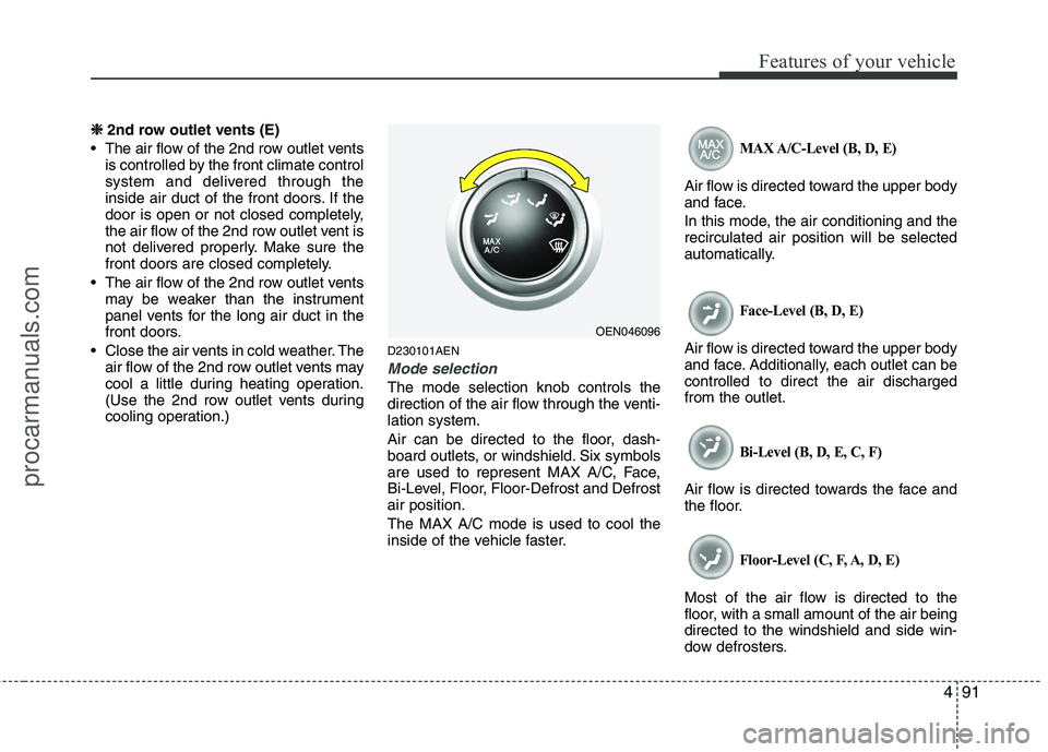 HYUNDAI VERACRUZ 2011 Owners Manual 491
Features of your vehicle
❈❈
2nd row outlet vents (E)
• The air flow of the 2nd row outlet vents is controlled by the front climate control
system and delivered through the
inside air duct HYUNDAI VERACRUZ 2011 Owners Manual 491
Features of your vehicle
❈❈
2nd row outlet vents (E)
• The air flow of the 2nd row outlet vents is controlled by the front climate control
system and delivered through the
inside air duct