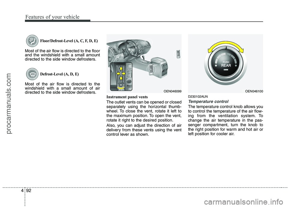 HYUNDAI VERACRUZ 2011 Owners Manual Features of your vehicle
92
4
Floor/Defrost-Level (A, C, F, D, E)
Most of the air flow is directed to the floor and the windshield with a small amount
directed to the side window defrosters.
Defrost-L HYUNDAI VERACRUZ 2011 Owners Manual Features of your vehicle
92
4
Floor/Defrost-Level (A, C, F, D, E)
Most of the air flow is directed to the floor and the windshield with a small amount
directed to the side window defrosters.
Defrost-L