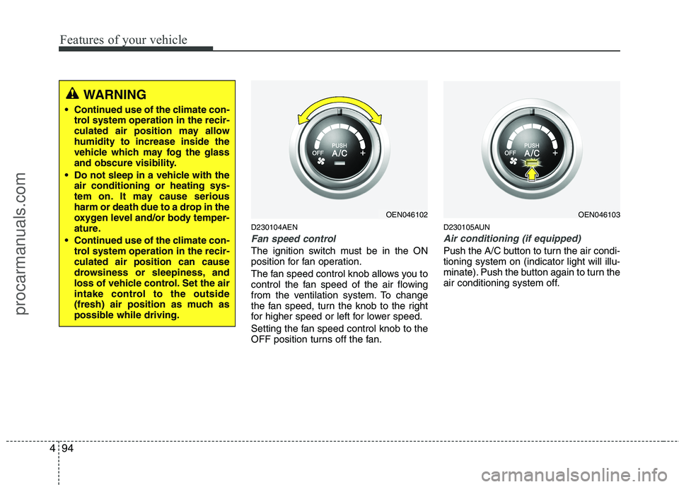 HYUNDAI VERACRUZ 2011 Owners Manual Features of your vehicle
94
4
D230104AEN
Fan speed control
The ignition switch must be in the ON
position for fan operation.
The fan speed control knob allows you to
control the fan speed of the ai HYUNDAI VERACRUZ 2011 Owners Manual Features of your vehicle
94
4
D230104AEN
Fan speed control
The ignition switch must be in the ON
position for fan operation.
The fan speed control knob allows you to
control the fan speed of the ai