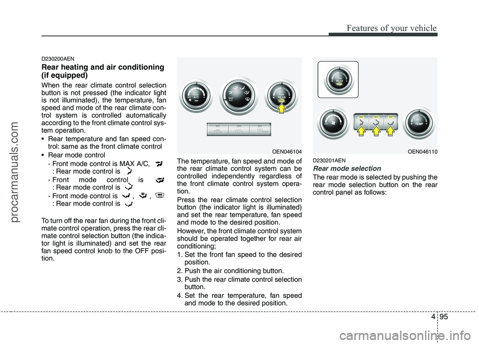 HYUNDAI VERACRUZ 2011 Owners Manual 495
Features of your vehicle
D230200AEN Rear heating and air conditioning (if equipped) When the rear climate control selection
button is not pressed (the indicator light
is not illuminated), the tem HYUNDAI VERACRUZ 2011 Owners Manual 495
Features of your vehicle
D230200AEN Rear heating and air conditioning (if equipped) When the rear climate control selection
button is not pressed (the indicator light
is not illuminated), the tem