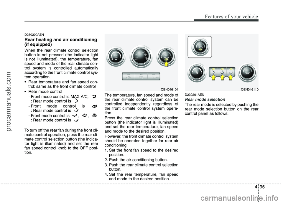 HYUNDAI VERACRUZ 2011  Owners Manual 495
Features of your vehicle
D230200AEN Rear heating and air conditioning (if equipped) When the rear climate control selection 
button is not pressed (the indicator light
is not illuminated), the tem