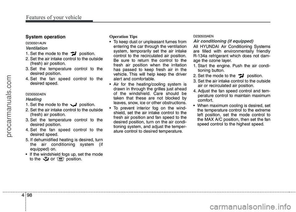 HYUNDAI VERACRUZ 2011 Owners Manual Features of your vehicle
98
4
System operation
D230501AUN
Ventilation
1. Set the mode to the position.
2. Set the air intake control to the outside
(fresh) air position.
3. Set the temperature cont HYUNDAI VERACRUZ 2011 Owners Manual Features of your vehicle
98
4
System operation
D230501AUN
Ventilation
1. Set the mode to the position.
2. Set the air intake control to the outside
(fresh) air position.
3. Set the temperature cont