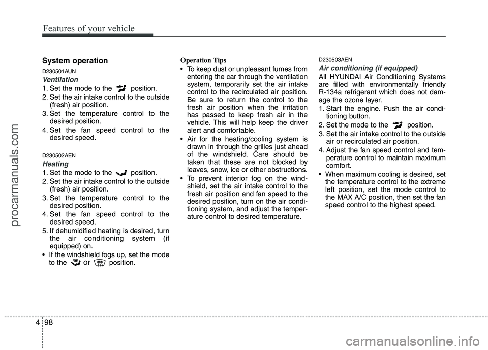 HYUNDAI VERACRUZ 2011  Owners Manual Features of your vehicle
98
4
System operation 
D230501AUN
Ventilation
1. Set the mode to the  position. 
2. Set the air intake control to the outside
(fresh) air position.
3. Set the temperature cont