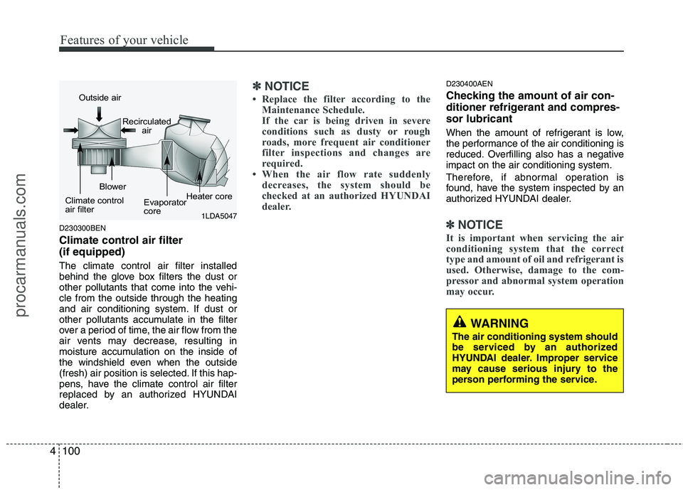 HYUNDAI VERACRUZ 2011 Owners Manual Features of your vehicle
100
4
D230300BEN
Climate control air filter (if equipped) The climate control air filter installed
behind the glove box filters the dust or
other pollutants that come into HYUNDAI VERACRUZ 2011 Owners Manual Features of your vehicle
100
4
D230300BEN
Climate control air filter (if equipped) The climate control air filter installed
behind the glove box filters the dust or
other pollutants that come into