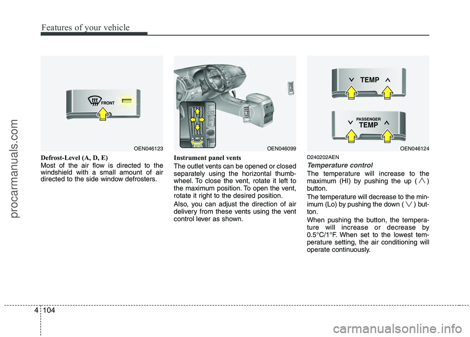 HYUNDAI VERACRUZ 2011 Owners Manual Features of your vehicle
104
4
Defrost-Level (A, D, E)
Most of the air flow is directed to the windshield with a small amount of air
directed to the side window defrosters. Instrument panel vents
Th HYUNDAI VERACRUZ 2011 Owners Manual Features of your vehicle
104
4
Defrost-Level (A, D, E)
Most of the air flow is directed to the windshield with a small amount of air
directed to the side window defrosters. Instrument panel vents
Th