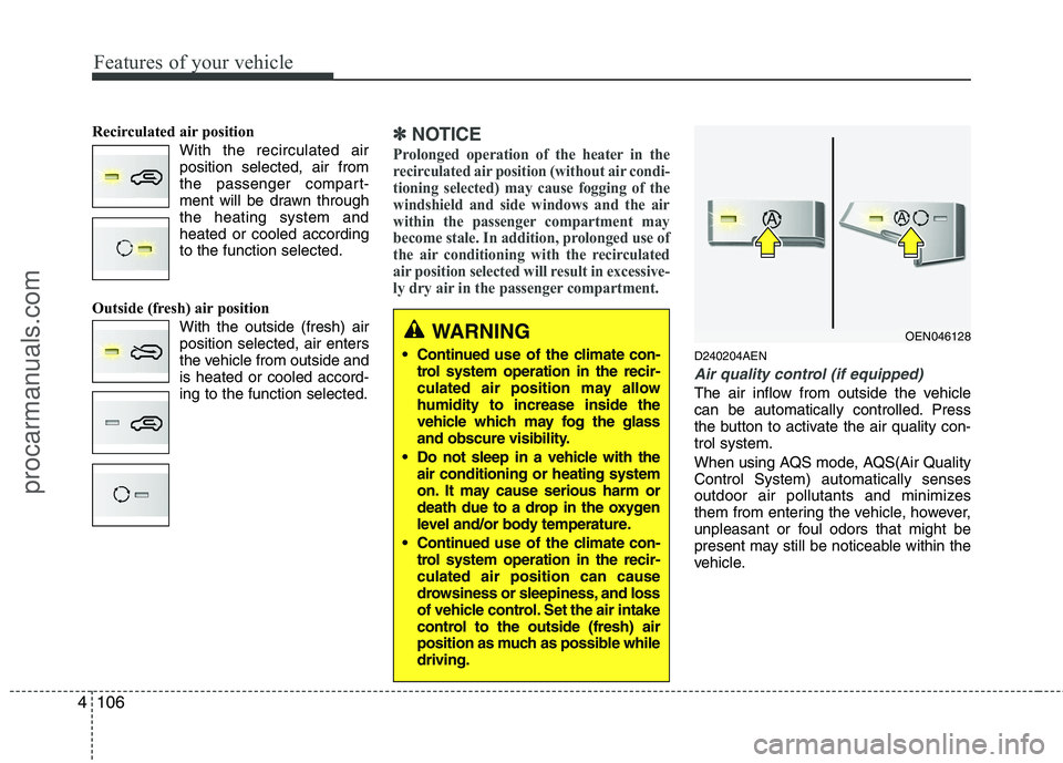 HYUNDAI VERACRUZ 2011 Owners Manual Features of your vehicle
106
4
Recirculated air position
With the recirculated airposition selected, air from
the passenger compart-
ment will be drawn throughthe heating system andheated or cooled a HYUNDAI VERACRUZ 2011 Owners Manual Features of your vehicle
106
4
Recirculated air position
With the recirculated airposition selected, air from
the passenger compart-
ment will be drawn throughthe heating system andheated or cooled a