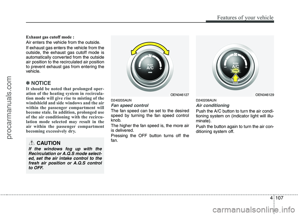 HYUNDAI VERACRUZ 2011 Owners Manual 4107
Features of your vehicle
Exhaust gas cutoff mode :
Air enters the vehicle from the outside.
If exhaust gas enters the vehicle from the
outside, the exhaust gas cutoff mode is
automatically conv HYUNDAI VERACRUZ 2011 Owners Manual 4107
Features of your vehicle
Exhaust gas cutoff mode :
Air enters the vehicle from the outside.
If exhaust gas enters the vehicle from the
outside, the exhaust gas cutoff mode is
automatically conv