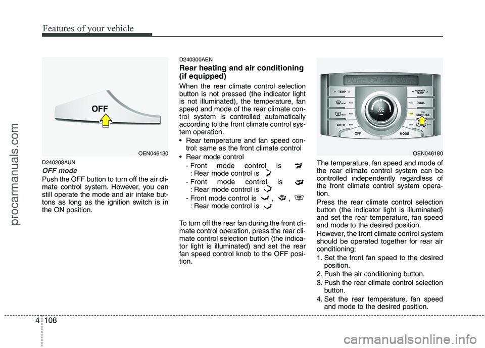HYUNDAI VERACRUZ 2011 Owners Manual Features of your vehicle
108
4
D240208AUN
OFF mode
Push the OFF button to turn off the air cli-
mate control system. However, you can
still operate the mode and air intake but-
tons as long as the ig HYUNDAI VERACRUZ 2011 Owners Manual Features of your vehicle
108
4
D240208AUN
OFF mode
Push the OFF button to turn off the air cli-
mate control system. However, you can
still operate the mode and air intake but-
tons as long as the ig