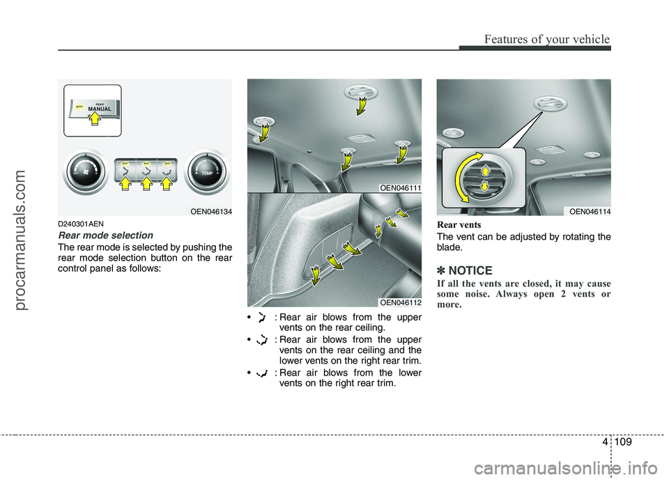 HYUNDAI VERACRUZ 2011 Owners Manual 4109
Features of your vehicle
D240301AEN
Rear mode selection
The rear mode is selected by pushing the
rear mode selection button on the rear
control panel as follows: : Rear air blows from the upperv HYUNDAI VERACRUZ 2011 Owners Manual 4109
Features of your vehicle
D240301AEN
Rear mode selection
The rear mode is selected by pushing the
rear mode selection button on the rear
control panel as follows: : Rear air blows from the upperv